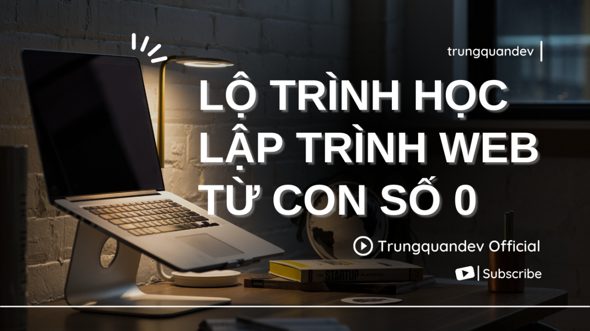 lo-trinh-hoc-lap-trinh-web-cho-nguoi-moi-bat-dau-tu-con-so-0-trungquandev